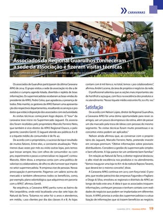 novembro 2014 • Acontece APAS 19
CARAVANAS
AssociadosdaRegionalGuarulhosconheceram
a sededaassociação efizeramvisitastécnicas
OsassociadosdeGuarulhosparticiparamdaúltimaCaravana
APAS de 2014. O grupo visitou a sede da associação no dia 9 de
outubro e cumpriu agenda lotada, divertida e repleta de boas
informações.Ossupermercadistasreceberamasboas-vindasdo
presidente da APAS, Pedro Celso, que agradeceu a presença de
todos. Pela manhã, os gestores da APAS fizeram uma apresenta-
çãodosrespectivosdepartamentos,ressaltandoosserviçosepro-
dutosqueestãoàdisposiçãodosassociadoscomexclusividade.
As visitas técnicas começaram logo depois. O “tour” da
caravana teve início no Supermercado Jaguaré. Os associa-
dos foram recebidos pelo proprietário Marcelo Ferreiro Neto,
que também é vice-diretor da APAS Regional Osasco, e pelo
gerente, Leandro Gentil. O Jaguaré atende aos públicos A e B
e o tíquete médio do consumidor é de R$ 42.
De acordo com o proprietário, o sucesso da loja é resultado
de muitos fatores. Entre eles, a constante atualização. “Pelo
menos duas vezes por mês eu visito outras lojas, pois temos
que inovar sempre. Vou com olhos de consumidor: eu com-
pro, experimento e passo a comercializar no Jaguaré”, contou
Marcelo. Além disso, a empresa conta com uma política de
valorizar os colaboradores, de olho no alto turnover que impera
no setor supermercadista.“A empresa vive de pessoas. Nossa
preocupação é permanente. Pagamos um salário acima do
mercado e também oferecemos todos os benefícios, como,
por exemplo, plano odontológico, que adquirimos em parceria
com a APAS”, afirmou Gentil.
Na sequência, a Caravana APAS partiu rumo ao bairro da
Vila Leopoldina, onde está localizada uma das sete lojas do
Natural da Terra. “Estamos no setor há 12 anos e atendemos,
em média, 1.200 clientes por dia das classes A e B. As lojas
O projeto dá a oportunidade de conhecer de perto os produtos e serviços oferecidos pela entidade
contam com 8 mil itens e, no total, temos 1.300 colaboradores”,
afirmou André Lucena, da área de projetos e negócios da rede.
O profissional salientou que as seções mais importantes são
de hortifrúti e açougue, com foco na excelência dos produtos e
no atendimento.“Nosso tíquete médio está entre R$ 70 e R$ 100.”
Satisfação
De acordo com Nelson Lopes, diretor da Regional Guarulhos,
a Caravana APAS foi uma ótima oportunidade para rever os
amigos, sair um pouco da empresa e da rotina, além de passar
um dia marcado pela troca de ideias com pessoas do mesmo
segmento. “As visitas técnicas foram muito proveitosas e os
conceitos vistos podem ser aplicados.”
Nelson ainda afirmou que, ao conversar com o proprie-
tário do Jaguaré, Marcelo Ferreiro Neto, pretende investir
em cervejas premium. “Obtive informações sobre possíveis
distribuidores. Considero a gestão do supermercado simples
e bem eficiente. A loja parece ter um ambiente bem familiar.”
Em relação ao Natural daTerra, o diretor regional destacou
o alto nível de excelência nos produtos e no atendimento.
“Vamos inaugurar uma loja no Km 18 da rodovia RaposoTavares,
que deverá ter o mesmo conceito”, disse.
A Caravana APAS continua em 2015 com força total. O pro-
jeto, que recebe patrocínio das empresas Fagundes e Pagliaro
e Diogo & Silva, envolveu as regionais e distritais da APAS ao
longo de todo este ano. A ideia é que os associados troquem
informações, conheçam pessoas e tenham contato com reali-
dades de negócios que podem ser implantadas em diferentes
locais. A APAS prioriza a união dos supermercadistas e a atua-
lização de informações que só trazem benefícios ao negócio.
 