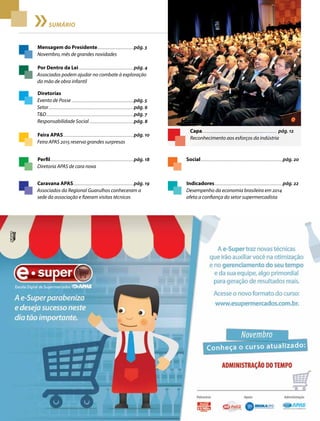 2 Acontece APAS • novembro 2014
SUMÁRIO
Mensagem do Presidente........................................pág. 3
Novembro, mês de grandes novidades
Capa.................................................................................. pág. 12
Reconhecimento aos esforços da indústria
Perfil...........................................................................................pág. 18
Diretoria APAS de cara nova
Indicadores..........................................................................pág. 22
Desempenho da economia brasileira em 2014
afeta a confiança do setor supermercadista
Feira APAS.............................................................................pág. 10
Feira APAS 2015 reserva grandes surpresas
Diretorias
Evento de Posse....................................................................pág. 5
Setor.............................................................................................pág. 6
T&D...............................................................................................pág. 7
Responsabilidade Social.................................................pág. 8
Por Dentro da Lei............................................................pág. 4
Associados podem ajudar no combate à exploração
da mão de obra infantil
Social.........................................................................................pág. 20
Caravana APAS..................................................................pág. 19
Associados da Regional Guarulhos conheceram a
sede da associação e fizeram visitas técnicas
 