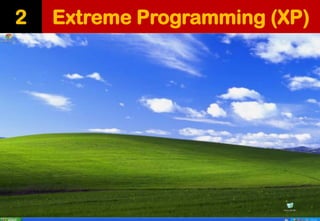 Extreme Programming (XP) 
2  