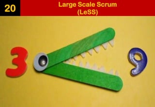 Large Scale Scrum 
(LeSS) 
20  
