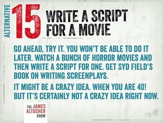 y x
o
15
alternative
x
WRITE A SCRIPT
FOR A MOVIE
Go ahead, try it. You won’t be able to do it
later. Watch a bunch of hor...