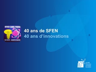 40 ans de SFEN
40 ans d’innovations
 