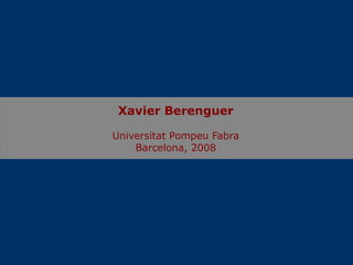 Xavier Berenguer Universitat Pompeu Fabra Barcelona, 2008 