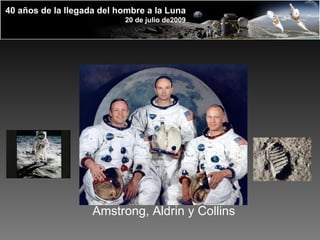 Amstrong, Aldrin y Collins 40 años de la llegada del hombre a la Luna 20 de julio de2009 
