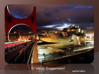 El 'efecto Guggenheim'
SANTOS CIRILO
 