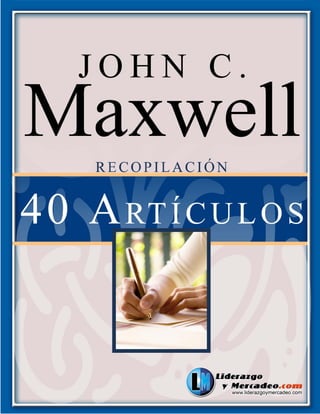 Recopilación - 40 Artículos http://www.liderazgoymercadeo.com
John C. Maxwell
1
 