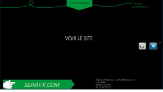VOIR LE SITE
Stéphane Malachane
1 Rue Millet
38000 Grenoble
06 76 46 55 75
steffy3d@hotmail.com
restez
connectés !!
CV et contact
sepiafx.com
26
 