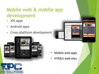 Mobile web & mobile app
development
 iOS apps
 Android apps
 Cross-platform development
 Mobile web apps
 HTML5 web sites
9
 