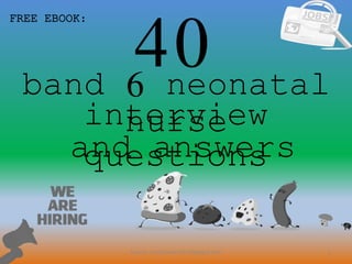 40
1
interview
questionsand answers
FREE EBOOK:
Source: nurseCareer247.blogspot.com
band 6 neonatal
nurse
 