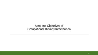 Aims and Objectives of
Occupational Therapy Intervention
11
 