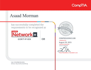 Asaad Morman
COMP001020421108
August 29, 2015
EXP DATE: 08/29/2018
Code: 5VFG4P8M1KR1CW5H
Verify at: http://verify.CompTIA.org
 