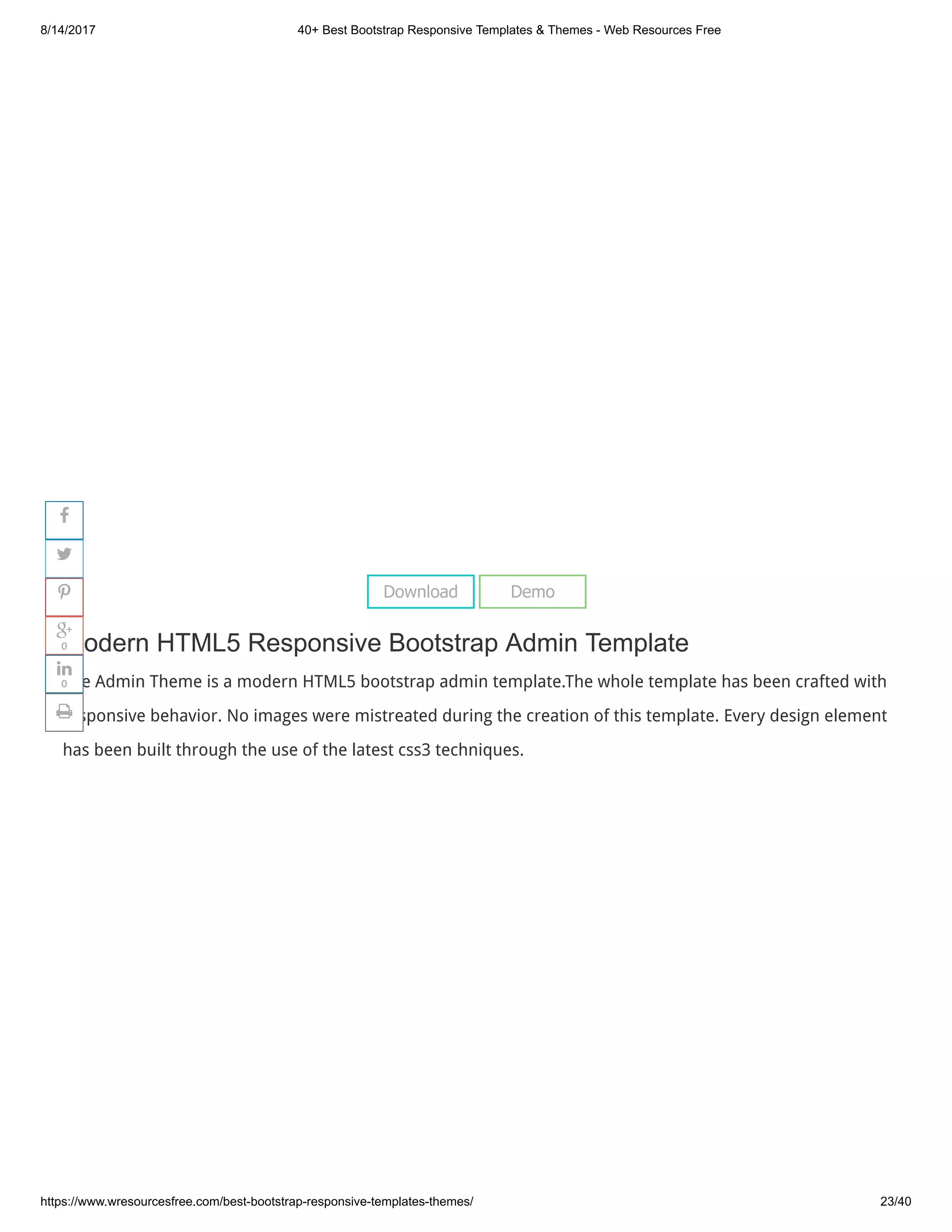 8/14/2017 40+ Best Bootstrap Responsive Templates & Themes - Web Resources Free
https://www.wresourcesfree.com/best-bootstrap-responsive-templates-themes/ 23/40
 
Modern HTML5 Responsive Bootstrap Admin Template
The Admin Theme is a modern HTML5 bootstrap admin template.The whole template has been crafted with
responsive behavior. No images were mistreated during the creation of this template. Every design element
has been built through the use of the latest css3 techniques.
Download Demo




0

0

 