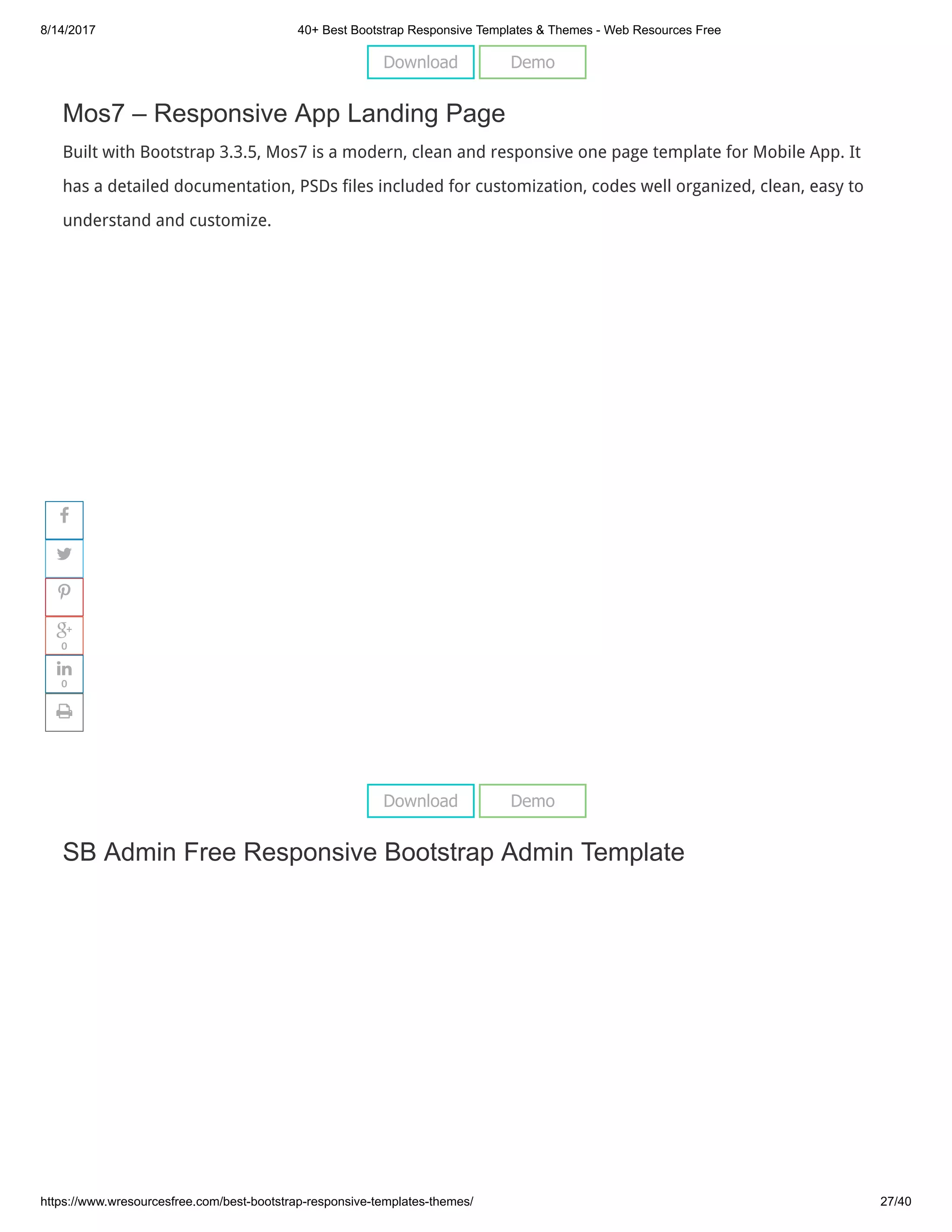 8/14/2017 40+ Best Bootstrap Responsive Templates & Themes - Web Resources Free
https://www.wresourcesfree.com/best-bootstrap-responsive-templates-themes/ 27/40
 
Mos7 – Responsive App Landing Page
Built with Bootstrap 3.3.5, Mos7 is a modern, clean and responsive one page template for Mobile App. It
has a detailed documentation, PSDs files included for customization, codes well organized, clean, easy to
understand and customize.
 
SB Admin Free Responsive Bootstrap Admin Template
Download Demo
Download Demo




0

0

 