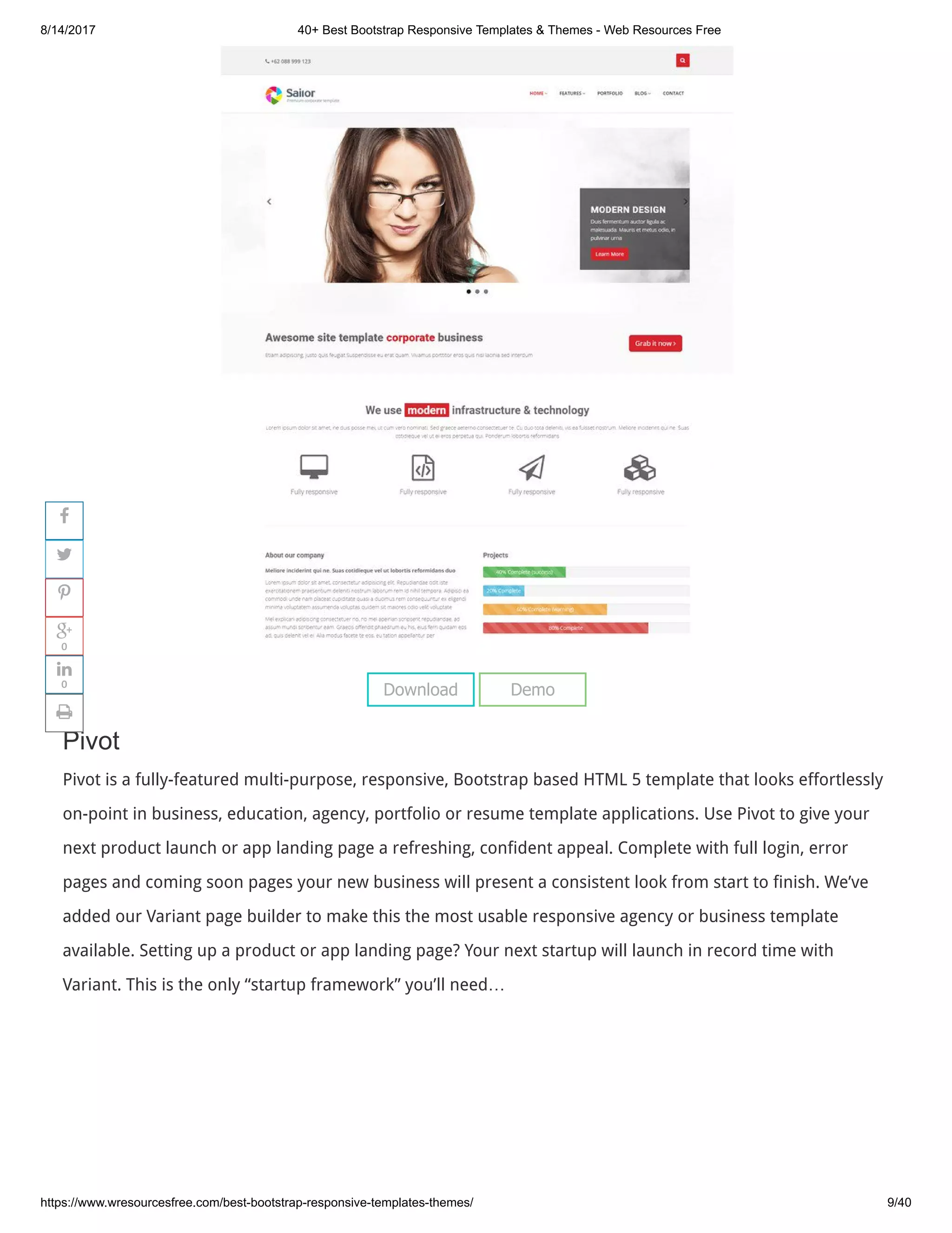 8/14/2017 40+ Best Bootstrap Responsive Templates & Themes - Web Resources Free
https://www.wresourcesfree.com/best-bootstrap-responsive-templates-themes/ 9/40
 
Pivot
Pivot is a fully-featured multi-purpose, responsive, Bootstrap based HTML 5 template that looks effortlessly
on-point in business, education, agency, portfolio or resume template applications. Use Pivot to give your
next product launch or app landing page a refreshing, confident appeal. Complete with full login, error
pages and coming soon pages your new business will present a consistent look from start to finish. We’ve
added our Variant page builder to make this the most usable responsive agency or business template
available. Setting up a product or app landing page? Your next startup will launch in record time with
Variant. This is the only “startup framework” you’ll need…
Download Demo




0

0

 