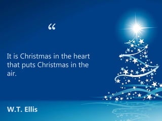 “Christmas is the spirit of giving
without a thought of getting. It is
happiness because we see joy in
people. It is forge...