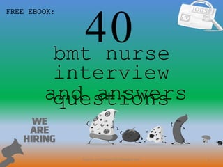 40
1
interview
questionsand answers
FREE EBOOK:
Source: nurseCareer247.blogspot.com
bmt nurse
 