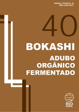 40
MANUAL TÉCNICO, 40
ISSN 1983-5671
RIO
RURAL
BOKASHI
ADUBO
ORGÂNICO
FERMENTADO
 