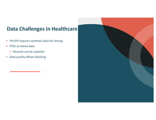 Data Challenges in Healthcare
§ PHI/PII requires synthetic data for testing
§ PCRs vs claims data
§ Records can be updated
§ Data quality affects blocking
 