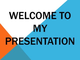 WELCOME TO
MY
PRESENTATION
 
