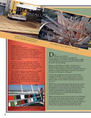6
Dave
Benson just couldn’t
take it anymore. Enough was enough. He
stood looking at the weekly roll-off dumpster, filled
with high quality material, going off to the landfill.
He had to do something.
Benson is chief financial officer of Epicurean, a
Duluth-based culinary supplies manufacturing
business. Their signature recycled wood fiber material
products result in odd shaped scraps that he wanted
to keep from filling that dumpster.
“I just hate seeing that material go to the dump.
It’s good stuff and we’re paying to throw it away,”
said Benson. “Our company philosophy has always
been to reduce waste and use and reuse as much as
you can.”
NRRI has a long relationship with Epicurean and its
sister company, Loll Designs, helping with product
development and testing as the companies grew and
developed new product lines. Benson knew there
could be possibilities for making chopsticks out
of the odd scraps, but needed help developing the
manufacturing process.
NRRI machinist Steve Johnson took on the challenge.
The quarter-inch thick scrap material is a composite
of recycled cardboard and epoxy resin. It’s durable
and dishwasher safe, but it’s also an abrasive material
that needs to be machined with diamond-coated
cobalt steel cutting tools and carbide router bits.
NRRI Scientist
and Materials Specialist
Victor Krause is helping Loll Designs,
local outdoor furniture manufacturer and
Epicurean sister company, with sunlight and
weathering testing. Pieces of the different
colors of recycled plastics are loaded in a
frame to expose a portion to the elements on
NRRI’s rooftop.
“We have it set at an angle that will see
the most sun throughout the day,” Krause
explained. “Then monthly we change that
angle, and each year we cut off one inch from
each sample to note the color change.”
The rooftop results are compared to a similar
study done in NRRI’s QUV accelerated
weathering tester in the mechanical test
lab. The QUV reproduces the damage on
materials by sunlight, rain and dew. This
helps Loll get the best information to their
customers about weathering and aging of
their products.
1.	Epicurean's CNC router cuts bread boards from
the recycled paper/plastic composite material.
2. The resulting odd scraps are gathered and sent to NRRI.
NRRI researcher Victor Krause adjusts the roof top frame
 