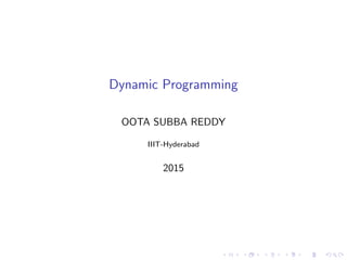 Dynamic Programming
OOTA SUBBA REDDY
IIIT-Hyderabad
2015
 