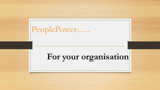 PeoplePower…..
For your organisation
 