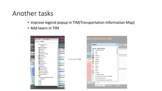 Another tasks
• Improve legend popup in TIM(Transportation Information Map)
• Add layers in TIM
 