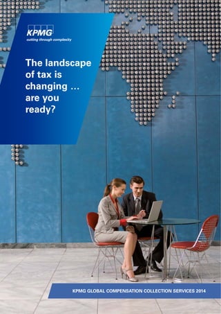 0
The landscapeThe landscape
of tax is
changing …
are youy
ready?
KPMG GLOBAL COOMPENSATION COLLECTION SERVICES 2014
 