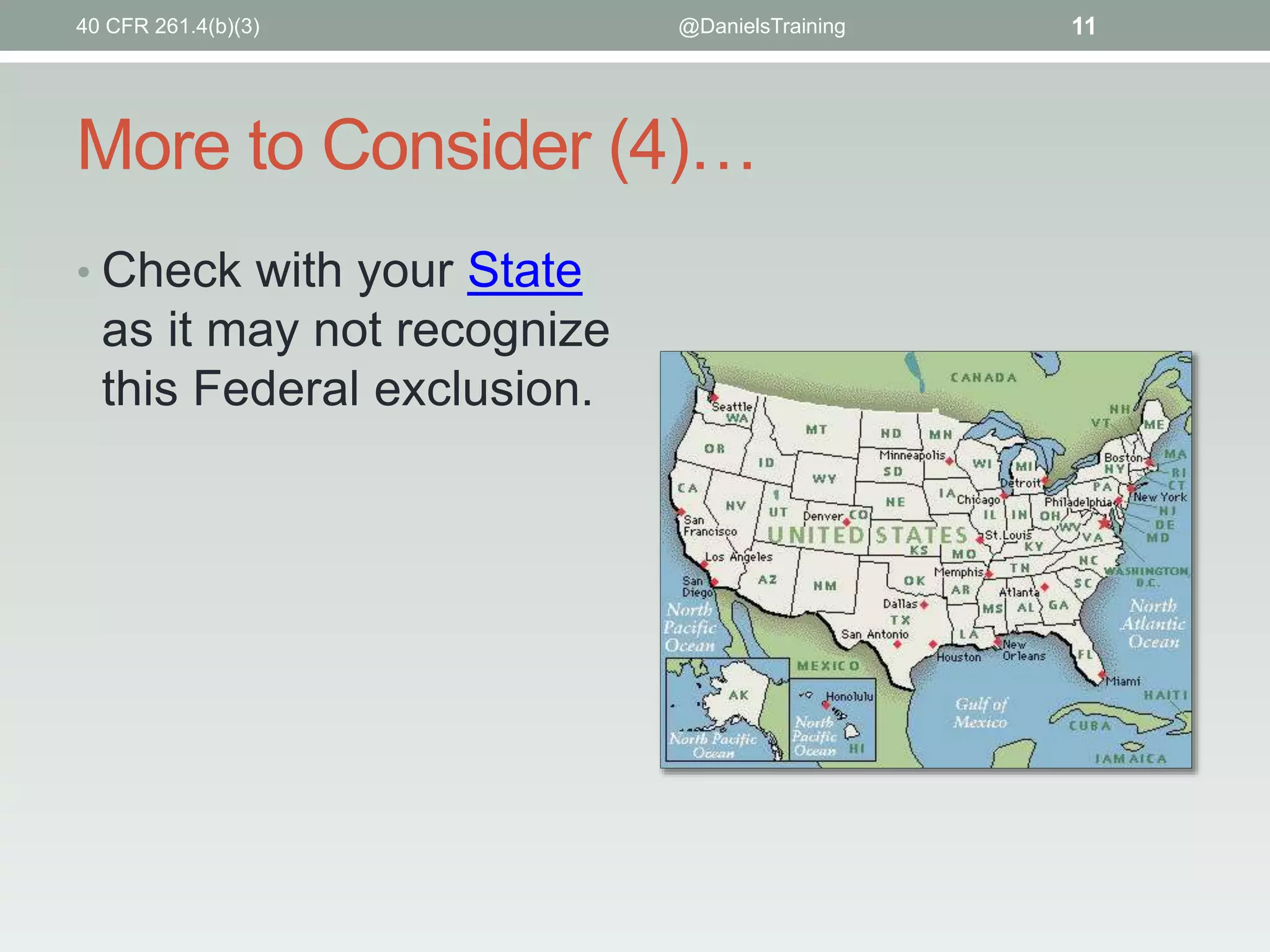 More to Consider (4)…
• Check with your State
as it may not recognize
this Federal exclusion.
@DanielsTraining 1140 CFR 261.4(b)(3)
 