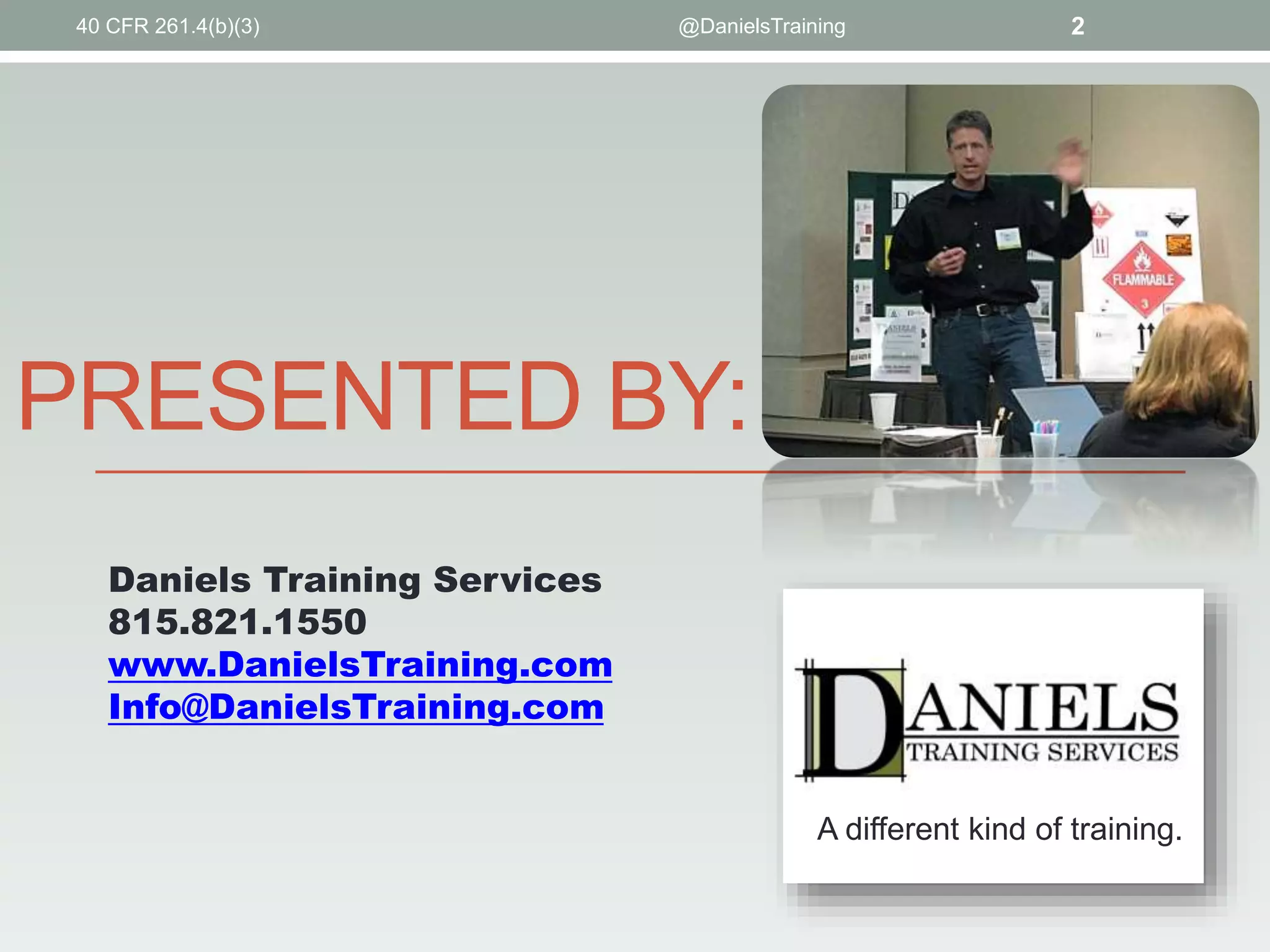 PRESENTED BY:
Daniels Training Services
815.821.1550
www.DanielsTraining.com
Info@DanielsTraining.com
A different kind of training.
@DanielsTraining 240 CFR 261.4(b)(3)
 