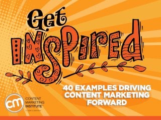 40 EXAMPLES DRIVING
CONTENT MARKETING
FORWARD
40 EXAMPLES DRIVING
CONTENT MARKETING
FORWARD
 