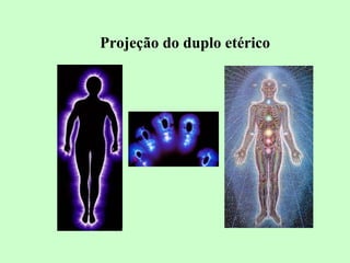 Projeção do duplo etérico 
 