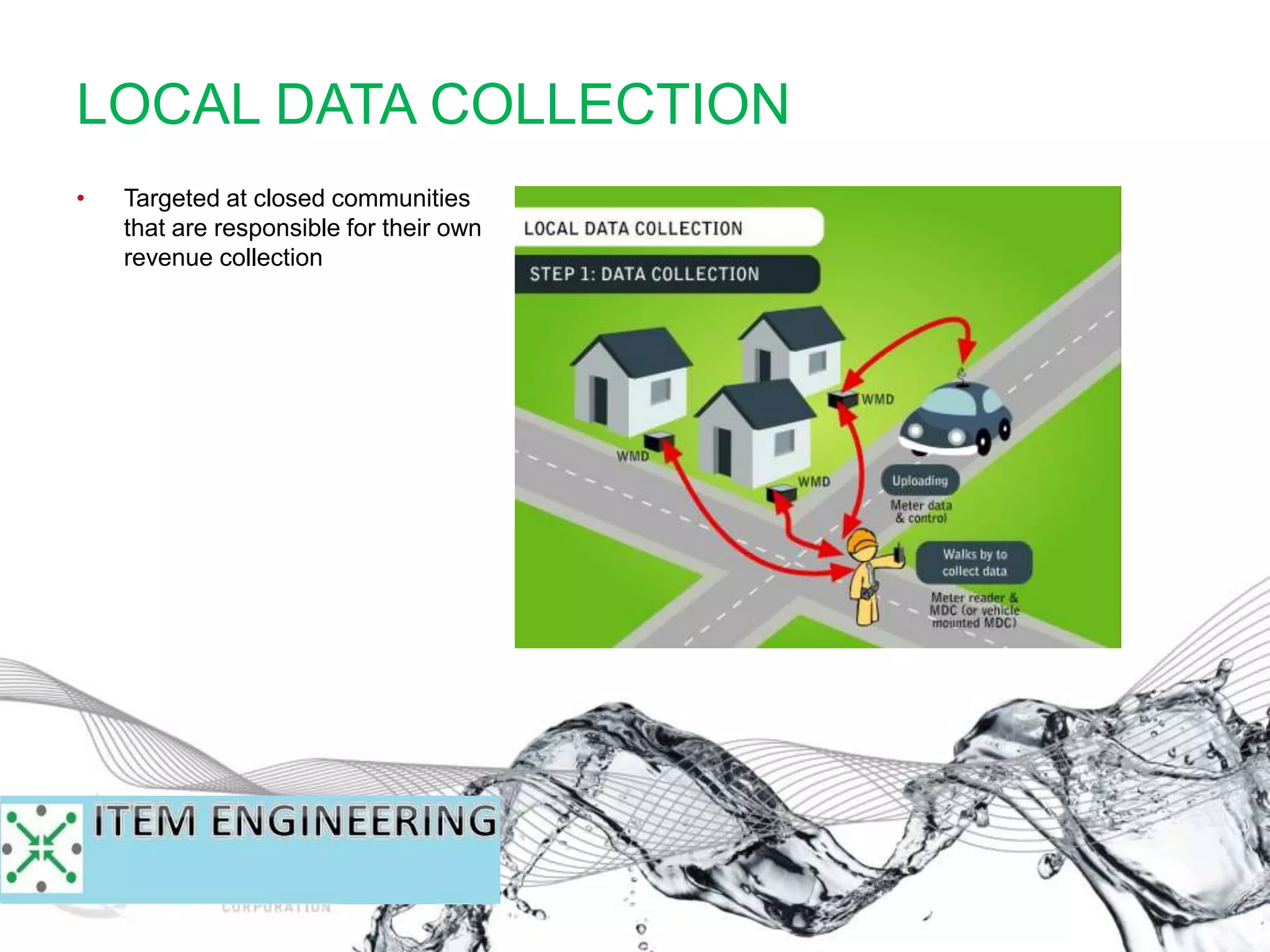 • Targeted at closed communities
that are responsible for their own
revenue collection
LOCAL DATA COLLECTION
 