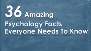 @amythrao36Amazing
Psychology Facts
Everyone Needs To Know
 