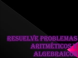 Resuelve problemas aritméticos y algebraicos 