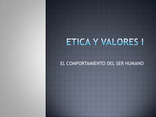ETICA Y VALORES I EL COMPORTAMIENTO DEL SER HUMANO 