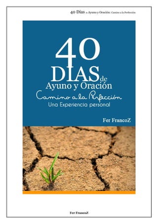 40 Días de Ayuno y Oración: Camino a la Perfección
Fer FrancoZ
 
