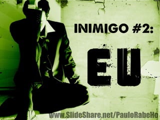 INIMIGO #2: 
EU 
www.SlideShare.net/PauloRabello 
 