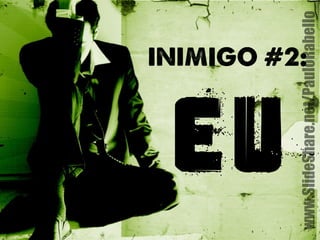 www.SlideShare.net/PauloRabello 
INIMIGO #2: 
EU 
 
