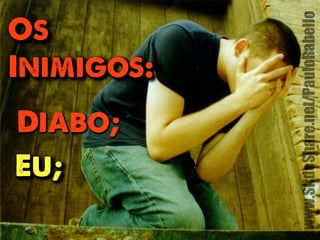 Os 
Inimigos: 
Diabo; 
Eu; 
www.SlideShare.net/PauloRabello 
 