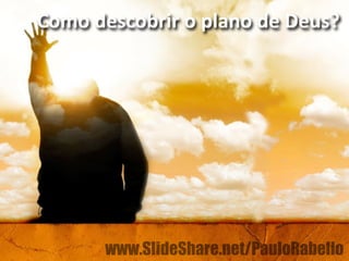 Como&descobrir&o&plano&de&Deus?& 
www.SlideShare.net/PauloRabello 
 