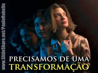 precisamos de uma 
transformação 
www.SlideShare.net/PauloRabello 
 