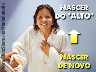 Nascer 
do “ALTO” 
Nascer 
de novo 
www.SlideShare.net/PauloRabello 
 