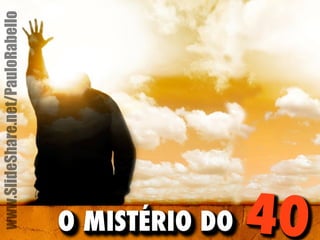 O MISTÉRIO DO 40 
www.SlideShare.net/PauloRabello 
 