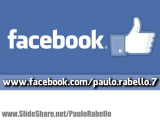 www.facebook.com/paulo.rabello.7 
www.SlideShare.net/PauloRabello 
