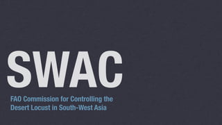 SWAC
FAO Commission for Controlling the
Desert Locust in South-West Asia
 