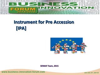 Instrument for Pre AccessionInstrument for Pre Accession
[IPA][IPA]
IPA CBCIPA CBC && IPARDIPARD
SEMAK Team, 2015SEMAK Team, 2015
 