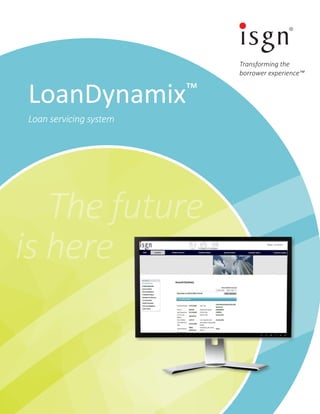 Transforming the
borrower experience™
The future
is here
LoanDynamix™
Loan servicing system
 
