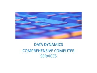 Dd
DATA DYNAMICS
COMPREHENSIVE COMPUTER
SERVICES
 