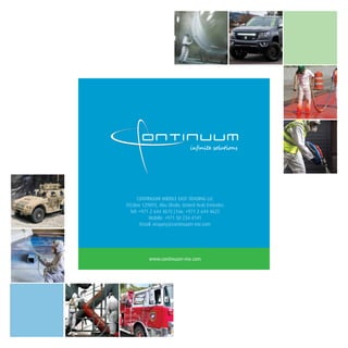 www.continuum-me.com
CONTINUUM MIDDLE EAST TRADING LLC
P.O.Box 129893, Abu Dhabi, United Arab Emirates
Tel: +971 2 644 4615 | Fax: +971 2 644 4625
Mobile: +971 50 234 4141
Email: enquiry@continuum-me.com
 